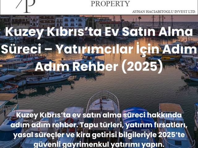 Kuzey Kıbrıs’ta Ev Satın Alma Süreci  Yatırımcılar İçin Adım Adım Rehber (2025)